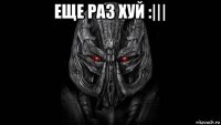 еще раз хуй :||| 
