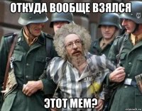 откуда вообще взялся этот мем?
