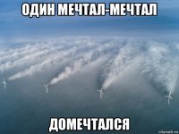 один мечтал-мечтал домечтался
