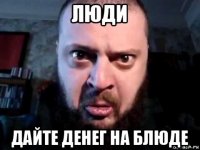 люди дайте денег на блюде