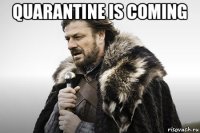 quarantine is coming 