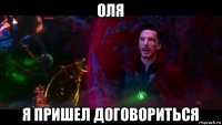 оля я пришел договориться
