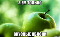 я ем только вкусные яблоки