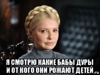  я смотрю какие бабы дуры и от кого они рожают детей