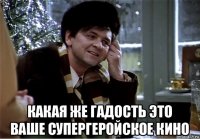  какая же гадость это ваше супергеройское кино