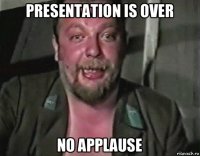 presentation is over no applause