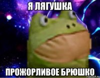 я лягушка прожорливое брюшко