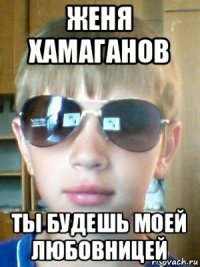 женя хамаганов ты будешь моей любовницей