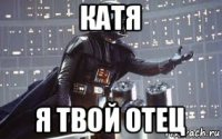 катя я твой отец