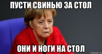 пусти свинью за стол они и ноги на стол