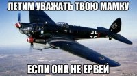 летим уважать твою мамку если она не ервей