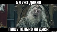 а я уже давно пишу только на диск