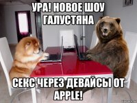 ура! новое шоу галустяна секс через девайсы от apple!