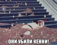  они убили кенни!