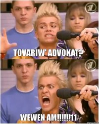 Tovariw' advokat? WEWEN AM!!!11