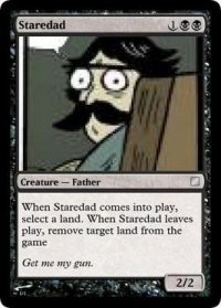 When Staredad comes into play, select a land. When Staredad leaves play, remove target land from the game