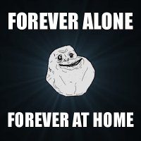 forever alone forever at home