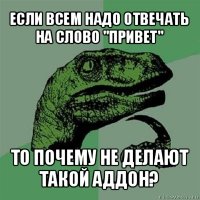 если всем надо отвечать на слово "привет" то почему не делают такой аддон?