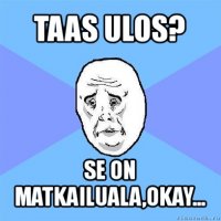 taas ulos? se on matkailuala,okay...