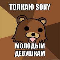 толкаю sony молодым девушкам