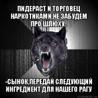 пидераст и торговец наркотиками,не забудем про шлюху.. -сынок,передай следующий ингредиент для нашего рагу