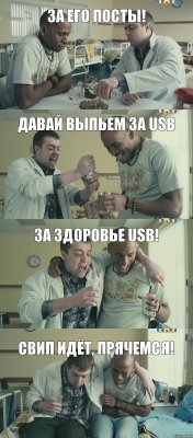 давай выпьем за USB за его посты! за здоровье USB! свип идёт, прячемся!