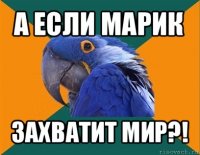 а если марик захватит мир?!