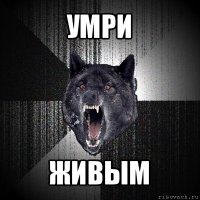 умри живым