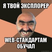 я твой эксплорер web-стандартам обучал