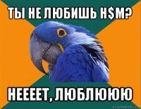 ты не любишь h$m? неееет, люблююю