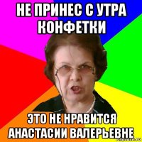 не принес с утра конфетки это не нравится анастасии валерьевне