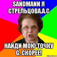 sandmann я стрельцова.а.с найди мою точку g. скорее!