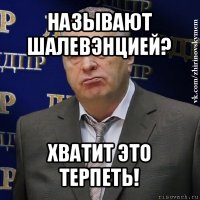 называют шалевэнцией? хватит это терпеть!