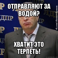 отправляют за водой? хватит это терпеть!