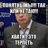 понятнымы!!! так или не так!!! хватит это терпеть