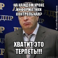 на каждом уроке информатики контрольная? хватит это терпеть!!!