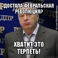 достала февральская революция? хватит это терпеть!