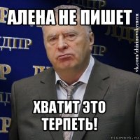 алена не пишет хватит это терпеть!