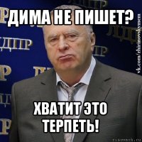 дима не пишет? хватит это терпеть!