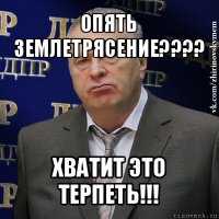 опять землетрясение??? хватит это терпеть!!!