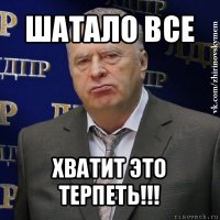 шатало все хватит это терпеть!!!