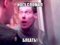 ногу сломал блеать!