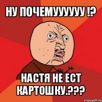 ну почемуууууу !? настя не ест картошку.???