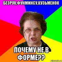 безрук,фунминсу,кузьменок почему не в форме??