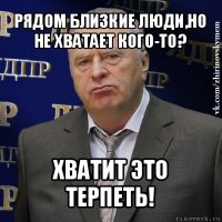 рядом близкие люди,но не хватает кого-то? хватит это терпеть!