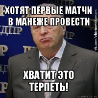 хотят первые матчи в манеже провести хватит это терпеть!