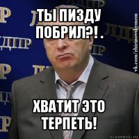 ты пизду побрил?! . хватит это терпеть!