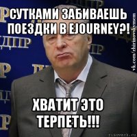 сутками забиваешь поездки в ejourney?! хватит это терпеть!!!