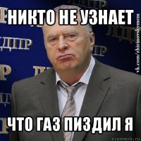 никто не узнает что газ пиздил я