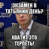 экзамен в татьянин день? хватит это терпеть!